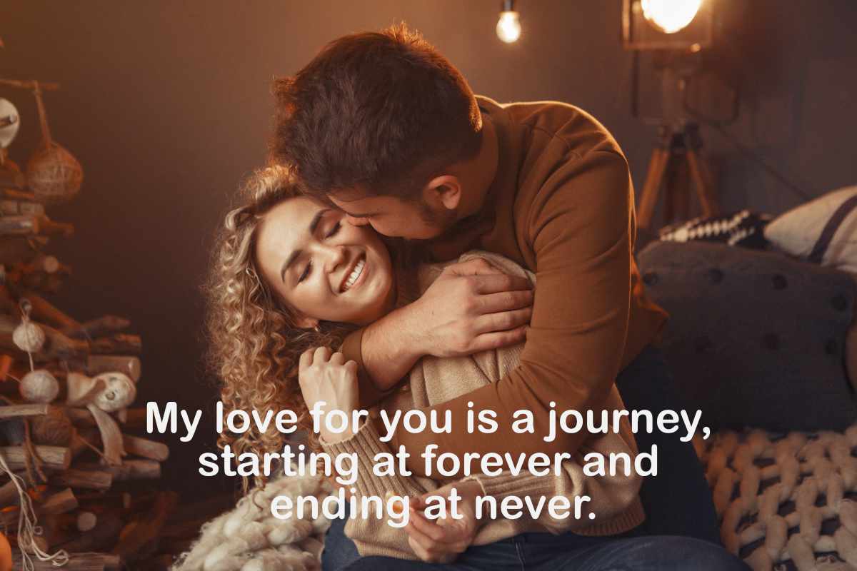 My love for you is a journey, starting at forever and ending at never.